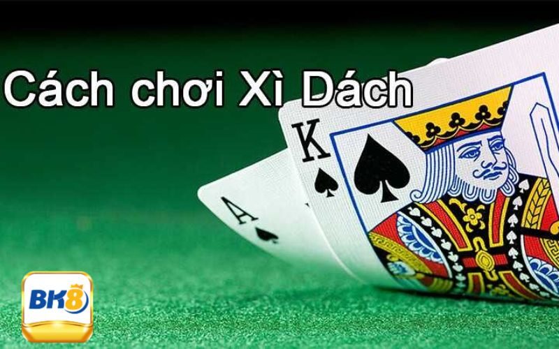 Cách chơi xì dách với luật cơ bản